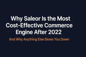 Why Saleor Is the Most Cost-Effective Commerce Engine After 2022 (And Why Anything Else Slows You Down)
